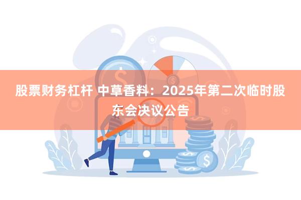 股票财务杠杆 中草香料：2025年第二次临时股东会决议公告
